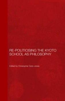 Hardcover Re-Politicising the Kyoto School as Philosophy Book