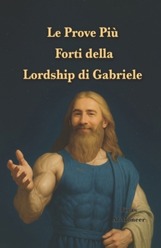 Paperback Le Prove Più Forti della Lordship di Gabriele: Il capo della denominazione Gabrieliana seleziona per voi 21 versetti del Corano tra migliaia di verset [Italian] Book