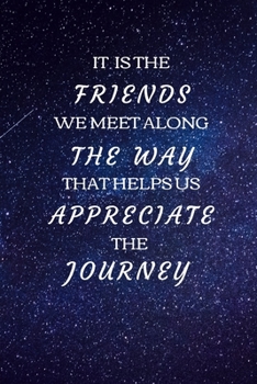 Paperback It Is The Friends We Meet Along The Way That Helps Us Appreciate The Journey: Farewell Gift For A Boss or Friend- Good bye & Appreciation Gift for a L Book