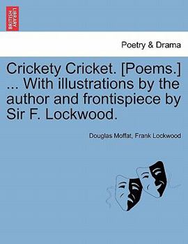 Crickety Cricket. [Poems.] ... With illustrations by the author and frontispiece by Sir F. Lockwood.