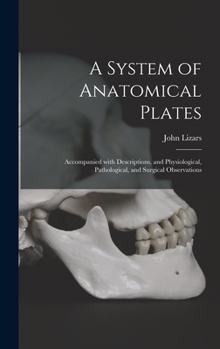 Hardcover A System of Anatomical Plates; Accompanied With Descriptions, and Physiological, Pathological, and Surgical Observations Book