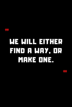 We will either find a way, or make one.: 6"x9" 120 Pages Journal