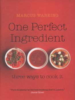 Hardcover One Perfect Ingredient, Three Ways to Cook It: Over 150 Delicious Recipes for Everyday Food Book