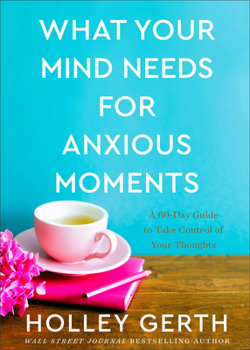 Hardcover What Your Mind Needs for Anxious Moments: A 60-Day Guide to Take Control of Your Thoughts Book