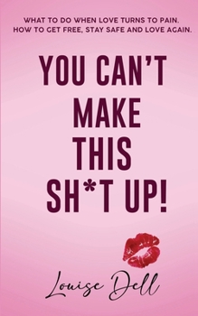 Paperback You Can't Make This Sh*t Up!: What to do when love turns to pain; how to get free, stay safe and love again. [Large Print] Book