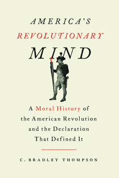 Hardcover America's Revolutionary Mind: A Moral History of the American Revolution and the Declaration That Defined It Book