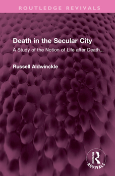 Death in the secular city: A study of the notion of life after death in contemporary theology and philosophy,