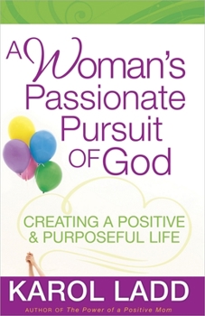 Paperback A Woman's Passionate Pursuit of God: Creating a Positive & Purposeful Life Book