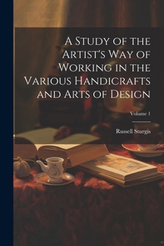 Paperback A Study of the Artist's Way of Working in the Various Handicrafts and Arts of Design; Volume 1 Book