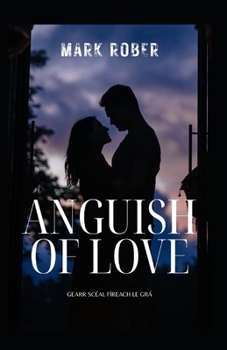 Paperback Anguish of Love: Gearr Scéal Fíreach Le Grá [Irish] Book