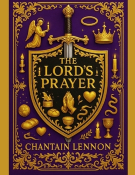 THE LORD’S PRAYER: A Kingdom Guide to Understanding, Living, and Praying the Words