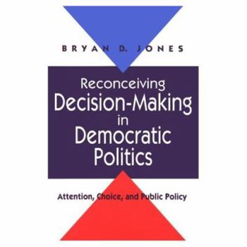 Paperback Reconceiving Decision-Making in Democratic Politics: Attention, Choice, and Public Policy Book