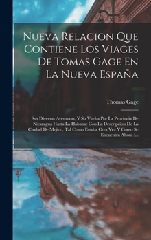 Hardcover Nueva Relacion Que Contiene Los Viages De Tomas Gage En La Nueva España: Sus Diversas Aventuras, Y Su Vuelta Por La Provincia De Nicaragua Hasta La Ha [Spanish] Book