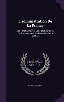 Hardcover L'administration De La France: Les Fonctionnaires. Les Fonctionnaires De Gouvernement; Le Ministère De La Justice Book