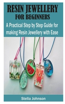 Paperback Resin Jewellery for Beginners: A Practical Step By Step Guide for Making Resin Jewellery with Ease Book