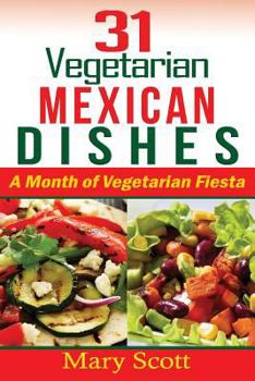 Paperback 31 Vegetarian Mexican Dishes: A Month of Vegetarian Fiesta Book