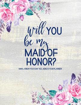 Will You Be My Maid of Honor? Here is Your Planner: Maid of Honor Planner: Bridal Party Tasks and Party Planner Journal (Floral Watercolor)