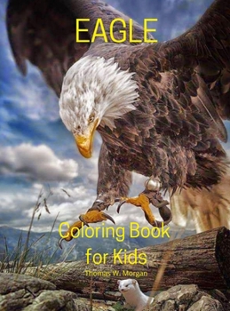 Eagle Coloring Book for Kids: Stress Relieving with Incredible Premium Desings with Eagle for Kids Ages 5 and Up Strong and Proud Eagle Color Book for Children and All Ages Amazing Gift for All Ages