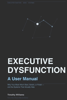 Paperback Executive Dysfunction: A User Manual: Why Your Brain Won't Start, Switch, or Finish - and the Systems That Actually Help Book