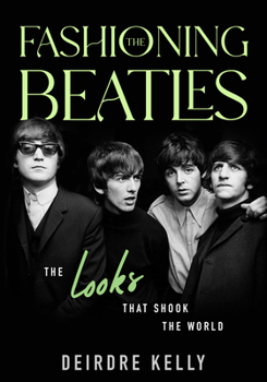 Hardcover Fashioning the Beatles: The Looks That Shook the World Book