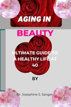 AGING IN BEAUTY: ULTIMATE GUIDE TO A HEALTHY LIFE AT 40