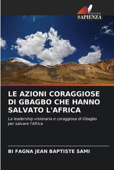 Le Azioni Coraggiose Di Gbagbo Che Hanno Salvato l'Africa (Italian Edition)