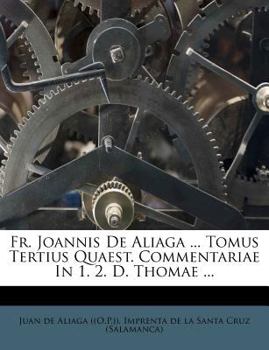 Paperback Fr. Joannis de Aliaga ... Tomus Tertius Quaest. Commentariae in 1. 2. D. Thomae ... [Italian] Book