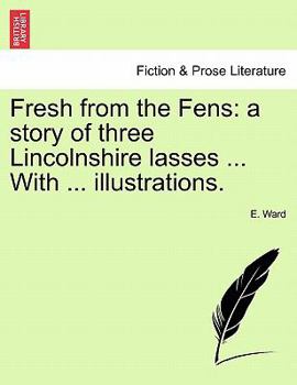 Paperback Fresh from the Fens: A Story of Three Lincolnshire Lasses ... with ... Illustrations. Book