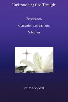 Paperback Understanding God Through: Repentance, Confession and Baptism, Salvation Book