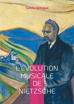L'évolution musicale de Nietzsche: Exploration des influences musicales et philosophiques (French Edition)