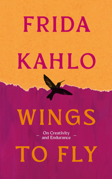 Hardcover Wings to Fly: Frida Kahlo: On Creativity and Endurance Book