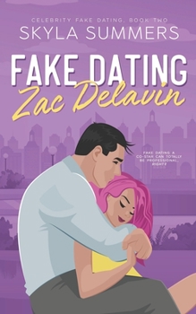 Fake Dating Zac Delavin: A Steamy Grumpy/Sunshine Romance - Book #2 of the Celebrity Fake Dating