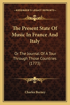 Paperback The Present State Of Music In France And Italy: Or The Journal Of A Tour Through Those Countries (1773) Book