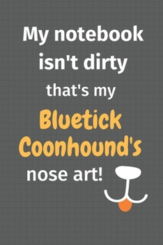 My notebook isn't dirty that's my Bluetick Coonhound's nose art: For Bluetick Coonhound Dog Fans