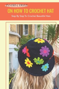 Paperback Instructions On How To Crochet Hat: Step By Step To Crochet Beautiful Hats: Step By Step To Crochet Hats Book
