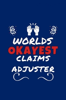 Worlds Okayest Claims Adjuster: Perfect Gag Gift | Blank Lined Notebook Journal | 100 Pages 6" x 9" Format | Office Humour and Banter