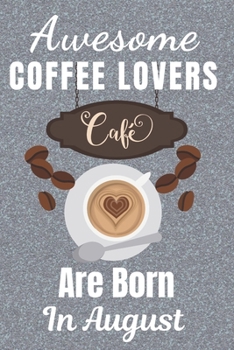 Awesome Coffee Lovers Are Born In August: Coffee gifts. This Coffee Notebook / Coffee Journal has a fun cover. It is 6x9in size with 120 lined ruled ... for Coffee Lovers. Gifts for coffee drinkers.