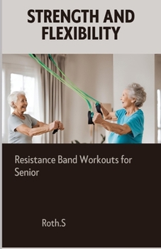Paperback Strength And Flexibility: Resistance Band Workouts for Senior Book