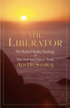 Paperback The Liberator: The Radical Reality-Teachings of the Avataric Great Sage, Adi Da Samraj Book