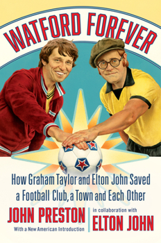 Hardcover Watford Forever: How Graham Taylor and Elton John Saved a Football Club, a Town and Each Other Book