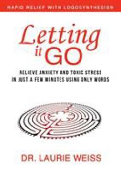 Paperback Letting It Go: Relieve Anxiety and Toxic Stress in Just a Few Minutes Using Only Words (Rapid Relief With Logosynthesis) Book