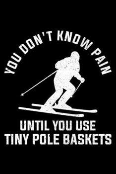 You Don't Know Pain Until You Use Tiny Pole Baskets: Lined A5 Notebook for Snowboarders