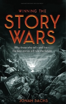 Hardcover Winning the Story Wars: Why Those Who Tell-And Live-The Best Stories Will Rule the Future Book