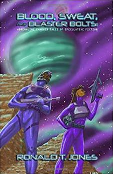 Blood, Sweat, and Blaster Bolts: Adrenaline Charged Tales of Speculative Fiction
