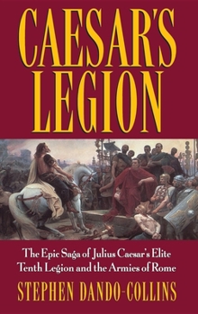 Hardcover Caesar's Legion: The Epic Saga of Julius Caesar's Elite Tenth Legion and the Armies of Rome Book