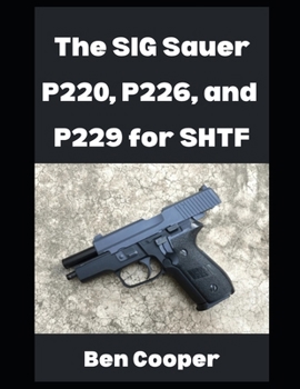 The SIG Sauer P220, P226, and P229 For SHTF: Why You Can Count on the SIG Sauer P-Series For When the Going Gets Tough (SHTF Guns)