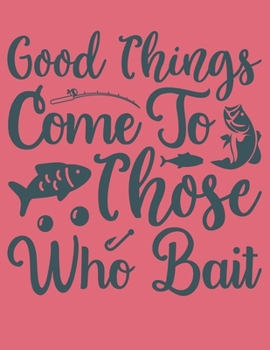 Paperback Fishing Log Book For Kids: Good Things Come To Those Who Bait, Fishing Journal For Kids, Perfect Gift To Record Fishing Notes, Experiences And Me Book
