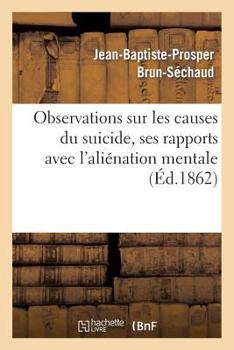 Observations Sur Les Causes Du Suicide, Ses Rapports Avec L'Alia(c)Nation Mentale