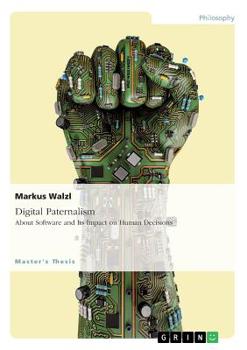 Paperback Digital Paternalism. About Software and Its Impact on Human Decisions Book