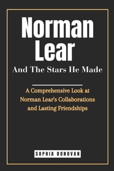 Paperback Norman Lear And The Stars He Made: A Comprehensive Look at Norman Lear's Collaborations and Lasting Friendships Book